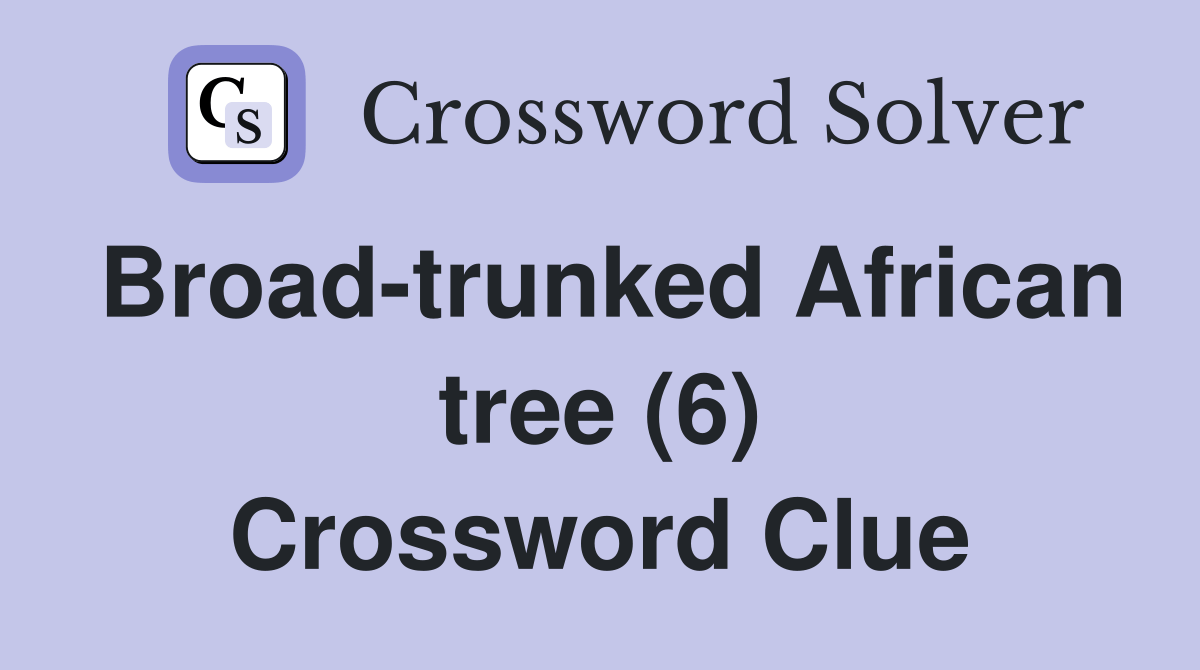 Broadtrunked African tree (6) Crossword Clue Answers Crossword Solver